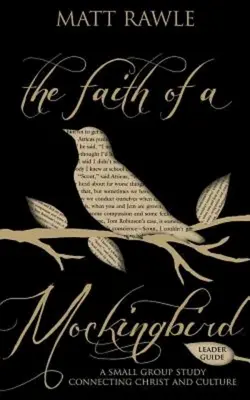 Víra drozda Průvodce pro vedoucí: Studie pro malé skupiny Propojení Krista a kultury - The Faith of a Mockingbird Leader Guide: A Small Group Study Connecting Christ and Culture