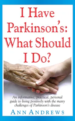 Mám Parkinsonovu chorobu: Co mám dělat? Jak žít pozitivně s mnoha problémy Parkinsonovy nemoci: Jak žít pozitivně s mnoha problémy Parkinsonovy nemoci? - I Have Parkinson's: What Should I Do?: An Informative, Practical, Personal Guide to Living Positively with the Many Challenges of Parkinson's Disease