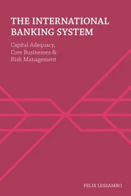 Mezinárodní bankovní systém: Kapitálová přiměřenost, hlavní činnosti a řízení rizik - The International Banking System: Capital Adequacy, Core Businesses and Risk Management
