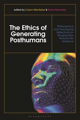 Etika generování postlidí: Filosofické a teologické úvahy o vytváření nových osob v existenci. - The Ethics of Generating Posthumans: Philosophical and Theological Reflections on Bringing New Persons into Existence