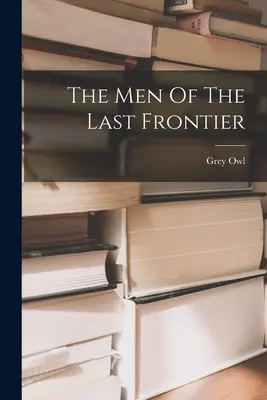 Muži z poslední hranice - The Men Of The Last Frontier