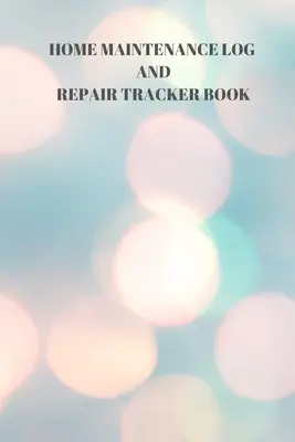 Kniha pro sledování údržby a oprav v domácnosti: 110 stran praktického záznamu o údržbě a opravách domu o velikosti 6 x 9 palců. - Home Maintenance Log and Repair Tracker Book: 110 Pages of 6 X 9 Inch Handy Home Mainentance and Repair Record