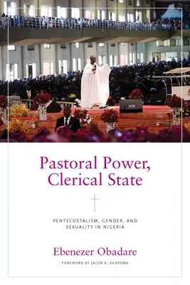 Pastýřská moc, klerikální stát: Pentekostalismus, gender a sexualita v Nigérii. - Pastoral Power, Clerical State: Pentecostalism, Gender, and Sexuality in Nigeria