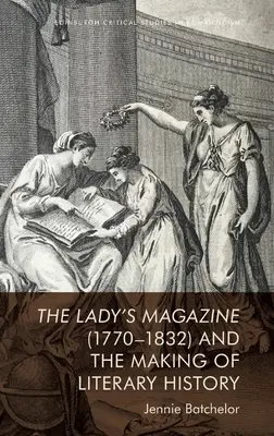 The Lady's Magazine (1770-1832) and the Making of Literary History (Dámský časopis (1770-1832) a tvorba literárních dějin) - The Lady's Magazine (1770-1832) and the Making of Literary History