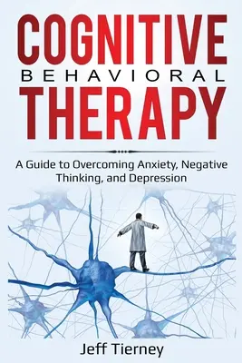 Kognitivně behaviorální terapie: Kognitivní behaviorální terapie: Průvodce překonáváním úzkosti, negativního myšlení a deprese - Cognitive Behavioral Therapy: A Guide to Overcoming Anxiety, Negative Thinking, and Depression