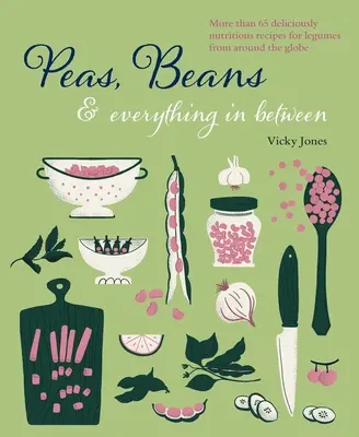 Fazole, hrách a všechno mezi tím: Více než 60 chutných a výživných receptů na luštěniny z celého světa. - Beans, Peas & Everything in Between: More Than 60 Delicious, Nutritious Recipes for Legumes from Around the Globe