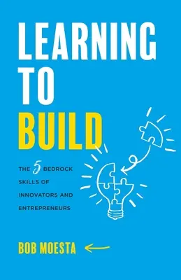 Učíme se stavět: Pět základních dovedností inovátorů a podnikatelů - Learning to Build: The 5 Bedrock Skills of Innovators and Entrepreneurs