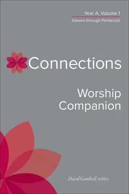 Connections Worship Companion, Year A, Volume 1: Advent Through Pentecost (Společník uctívání, rok A, svazek 1: Advent až Letnice) - Connections Worship Companion, Year A, Volume 1: Advent Through Pentecost