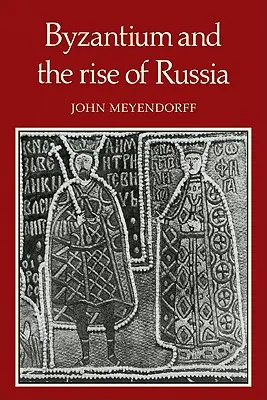 Byzanc a vzestup Ruska: Studie o byzantsko-ruských vztazích ve čtrnáctém století - Byzantium and the Rise of Russia: A Study of Byzantino-Russian Relations in the Fourteenth Century
