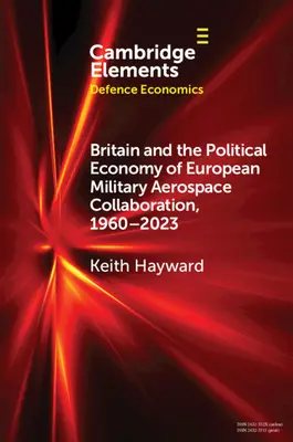 Británie a politická ekonomie evropské vojenské spolupráce v oblasti letectví a kosmonautiky v letech 1960-2023 - Britain and the Political Economy of European Military Aerospace Collaboration, 1960-2023