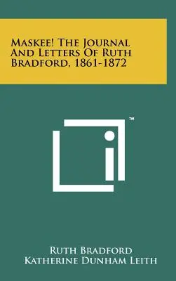 Maskee! deník a dopisy Ruth Bradfordové, 1861-1872 - Maskee! the Journal and Letters of Ruth Bradford, 1861-1872