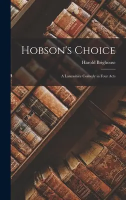 Hobsonova volba: Lancashirská komedie o čtyřech dějstvích - Hobson's Choice: A Lancashire Comedy in Four Acts