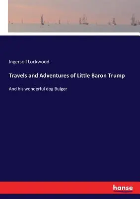 Cesty a dobrodružství malého barona Trumpa: A jeho báječný pes Bulger - Travels and Adventures of Little Baron Trump: And his wonderful dog Bulger