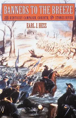Prapory do větru: Tažení v Kentucky, Corinthn a Stones River - Banners to the Breeze: The Kentucky Campaign, Corinth, and Stones River