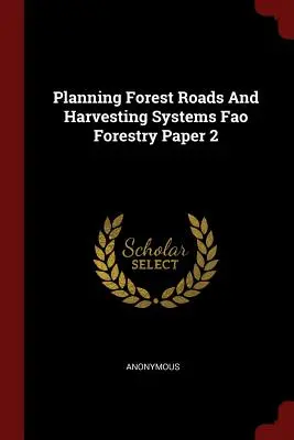 Plánování lesních cest a těžebních systémů Fao Forestry Paper 2 - Planning Forest Roads And Harvesting Systems Fao Forestry Paper 2
