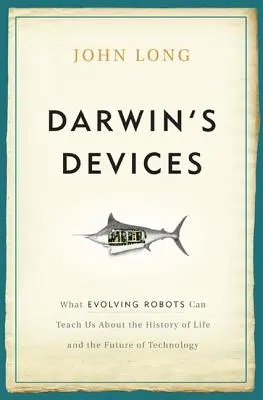 Darwinovy přístroje: Co nás mohou vývojoví roboti naučit o historii života a budoucnosti technologií - Darwin's Devices: What Evolving Robots Can Teach Us about the History of Life and the Future of Technology