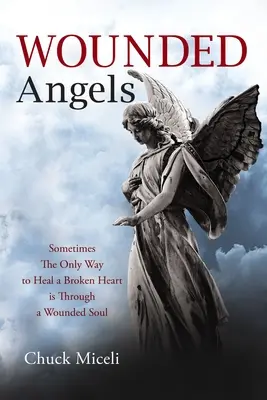 Zranění andělé: Někdy je jedinou cestou k uzdravení zlomeného srdce zraněná duše. - Wounded Angels: Sometimes the Only Way to Heal a Broken Heart Is Through a Wounded Soul
