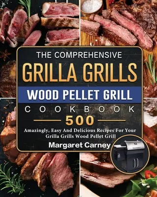 The Comprehensive Grilla Grills Wood Pellet Grill Cookbook (Kuchařka pro grilování na dřevěných peletách): 500 úžasně snadných a chutných receptů pro váš gril Grilla Grills na dřevěné pelety - The Comprehensive Grilla Grills Wood Pellet Grill Cookbook: 500 Amazingly, Easy And Delicious Recipes For Your Grilla Grills Wood Pellet Grill