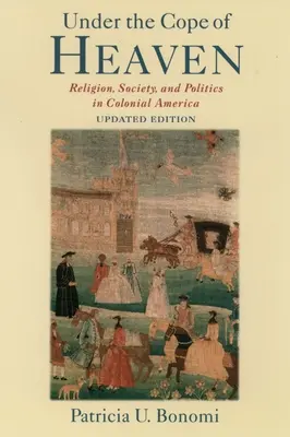 Pod nebeskou klenbou: Náboženství, společnost a politika v koloniální Americe. - Under the Cope of Heaven: Religion, Society, and Politics in Colonial America