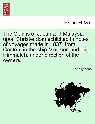 Nároky Japonska a Malajsie na křesťanství, vystavené v zápiscích z cest, které se uskutečnily v roce 1837 z Kantonu na lodi Morrison a brize Himmaleh, a - The Claims of Japan and Malaysia upon Christendom exhibited in notes of voyages made in 1837, from Canton, in the ship Morrison and brig Himmaleh, und