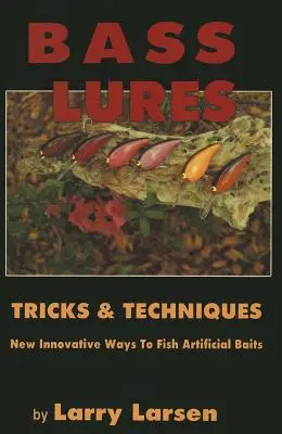 Bass Lures Trick & Techniques: Nové, inovativní způsoby lovu s umělými nástrahami - Bass Lures Trick & Techniques: New, Innovative Ways to Fish Artificial Baits