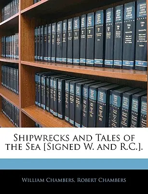 Ztroskotání a příběhy z moře [podepsáno W. a R.C.]. - Shipwrecks and Tales of the Sea [Signed W. and R.C.].