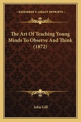 Umění naučit mladé mysli pozorovat a myslet (1872) - The Art Of Teaching Young Minds To Observe And Think (1872)