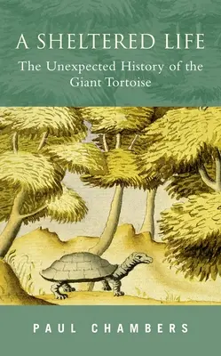 Chráněný život: Nečekaná historie želvy obrovské - A Sheltered Life: The Unexpected History of the Giant Tortoise