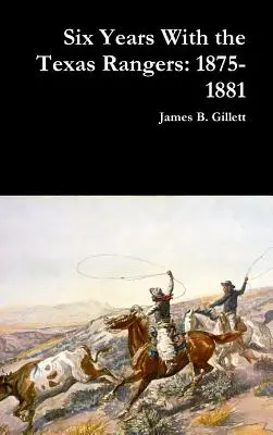 Šest let u texaských rangerů: 1875-1881 - Six Years With the Texas Rangers: 1875-1881