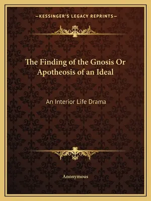 Nalezení gnóze aneb Apoteóza ideálu: Vnitřní životní drama - The Finding of the Gnosis Or Apotheosis of an Ideal: An Interior Life Drama