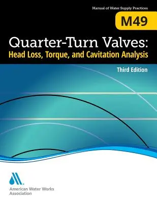 M49 Čtvrtotáčkové ventily: Třetí vydání: Ztráta výšky, krouticí moment a analýza kavitace. - M49 Quarter-Turn Valves: Head Loss, Torque, and Cavitation Analysis, Third Edition