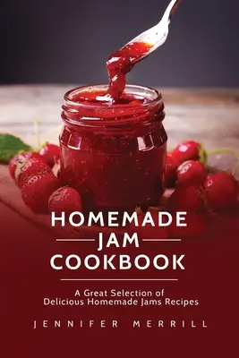Kuchařka domácích džemů: Velký výběr receptů na chutné domácí džemy - Homemade Jam Cookbook: A Great Selection of Delicious Homemade Jams Recipes