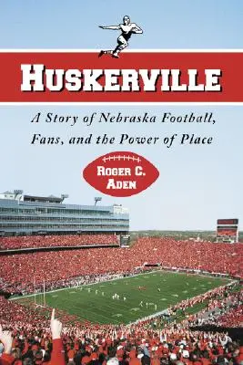Huskerville: Příběh o fotbalu v Nebrasce, fanoušcích a síle místa - Huskerville: A Story of Nebraska Football, Fans, and the Power of Place