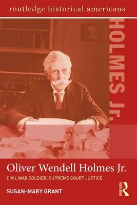 Oliver Wendell Holmes, Jr: Holmes Holmes: voják z občanské války, soudce Nejvyššího soudu - Oliver Wendell Holmes, Jr.: Civil War Soldier, Supreme Court Justice