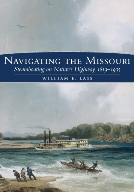 Plavba po Missouri: Plavba parníkem po přírodní silnici, 1819-1935 - Navigating the Missouri: Steamboating on Nature's Highway, 1819-1935