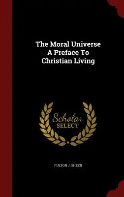 Morální vesmír Předmluva ke křesťanskému životu - The Moral Universe A Preface To Christian Living