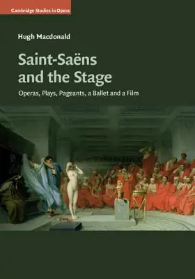 Saint-Sans a jeviště: Opery, divadelní hry, představení, balet a film - Saint-Sans and the Stage: Operas, Plays, Pageants, a Ballet and a Film