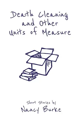 Smrtící úklid a jiné měrné jednotky: povídky - Death Cleaning and Other Units of Measure: Short Stories
