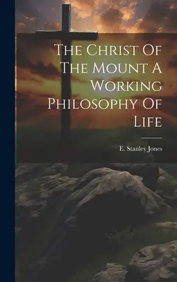 Kristus na hoře Pracovní filozofie života - The Christ Of The Mount A Working Philosophy Of Life