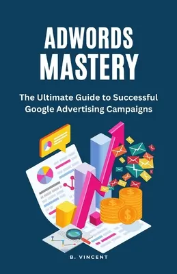 AdWords Mastery: Vydejte se na cestu k úspěšným reklamním kampaním na Googlu. - AdWords Mastery: The Ultimate Guide to Successful Google Advertising Campaigns