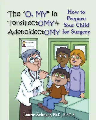 The O, My in Tonsillectomy & Adenoidectomy: How to Prepare Your Child for Surgery, a Parent Manual (Jak připravit dítě na operaci, příručka pro rodiče). - The O, My in Tonsillectomy & Adenoidectomy: How to Prepare Your Child for Surgery, a Parent's Manual