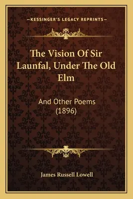 Vidění sira Launfala, Pod starým jilmem: A jiné básně (1896) - The Vision Of Sir Launfal, Under The Old Elm: And Other Poems (1896)