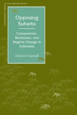 Opozice vůči Suhartovi: Kompromis, odpor a změna režimu v Indonésii - Opposing Suharto: Compromise, Resistance, and Regime Change in Indonesia