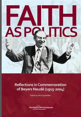 Víra jako politika: (1915-2004): Úvahy na památku Beyerse Naudeho - Faith as Politics: Reflections in Commemoration of Beyers Naude (1915-2004)
