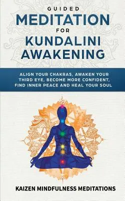 Řízená meditace pro probuzení kundaliní: Kundiniho učení: Vyrovnejte své čakry, probuďte své třetí oko, získejte větší sebedůvěru, najděte vnitřní klid, rozvíjejte bdělost a... - Guided Meditation for Kundalini Awakening: Align Your Chakras, Awaken Your Third Eye, Become More Confident, Find Inner Peace, Develop Mindfulness, an