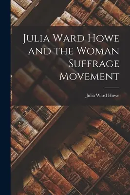 Julia Ward Howe a hnutí za rovnoprávnost žen - Julia Ward Howe and the Woman Suffrage Movement