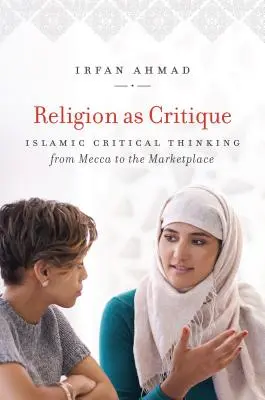 Náboženství jako kritika: Islámské kritické myšlení od Mekky po trh - Religion as Critique: Islamic Critical Thinking from Mecca to the Marketplace
