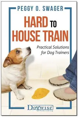 Těžko domů vlak: Praktická řešení pro cvičitele psů - Hard to House Train: Practical Solutions for Dog Trainers