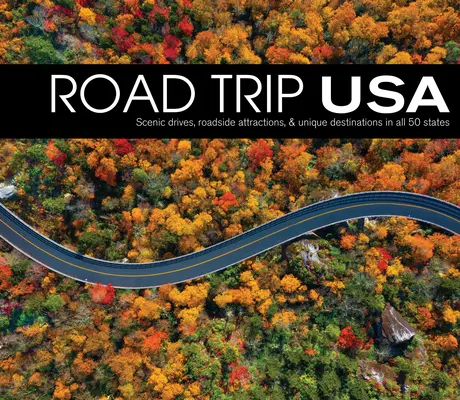 Road Trip USA: Malebné cesty, zajímavosti u silnic a jedinečné destinace ve všech 50 státech USA - Road Trip USA: Scenic Drives, Roadside Attractions, & Unique Destinations in All 50 States