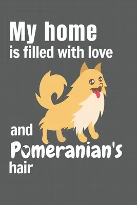 Můj domov je plný lásky a chlupů pomeranianů: Pro fanoušky psů plemene pomeranian - My home is filled with love and Pomeranian's hair: For Pomeranian Dog fans